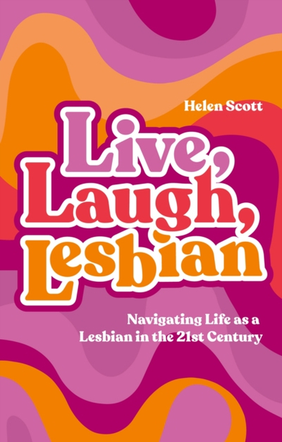 Live Laugh Lesbian - Helen Scott