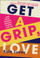 Get A Grip Love - Kate Lucey
