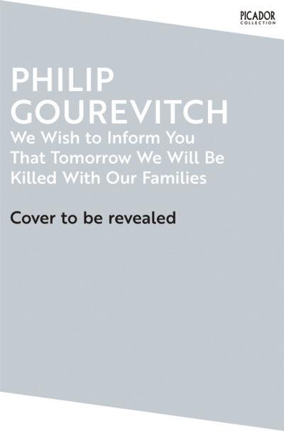 We Wish To Inform You That Tomorrow We - Philip Gourevitch