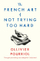 French Art Of Not Trying Too Hard - Ollivier Pourriol