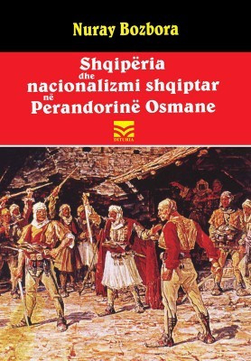 Shqiperia Dhe Nacionalizmi Shqiptar Ne Perandorine Osmane - Nuray Bozbora