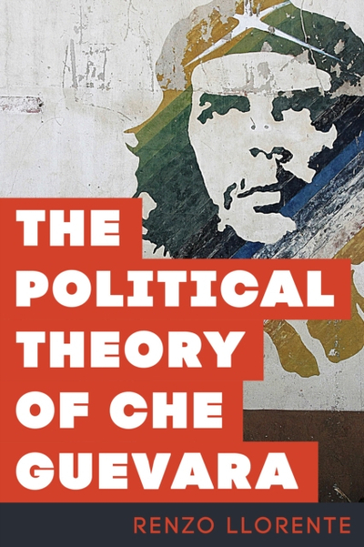 Political Theory Of Che Guevara - Renzo Llorente