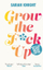 Grow The F*ck Up - Sarah Knight