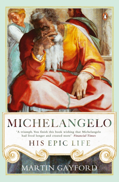 Michelangelo His Epic Life - Martin Gayford