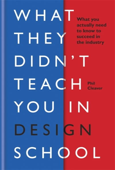 What They Didnt Teach You In Design - Phil Cleaver
