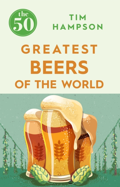 The 50 Greatest Beers Of The World - Tim Hampson