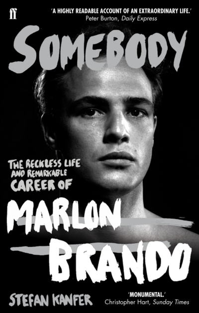 Somebody The Reckless Life And Remarkable Career Of Marlon Bran - Stefan Kanfer