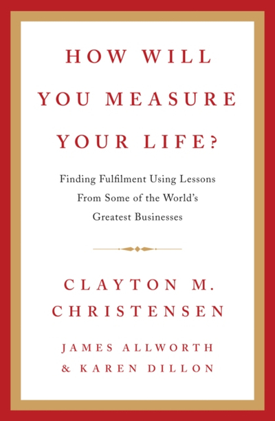 How Will You Measure Your Life - Clayton Christensen
