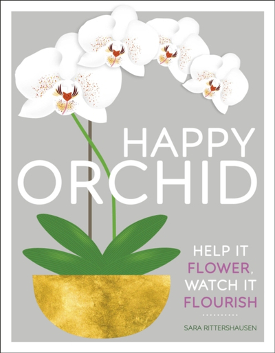 Happy Orchid Help It Flower Watch It Flourish - Sara Rittershausen