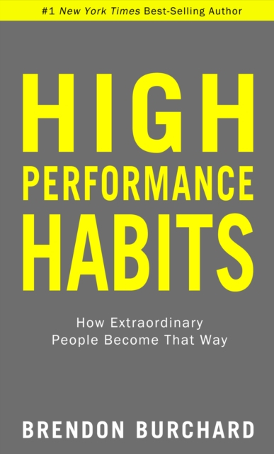 High Performance Habits How Extraordinary People Become That Wa - Brendon Burchard