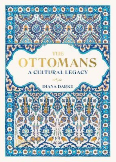 The Ottomans A Cultural Legacy - Diana Darke