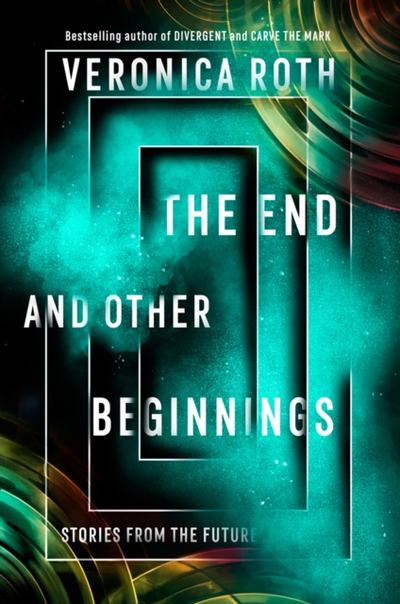 The End And Other Beginnings - Veronica Roth