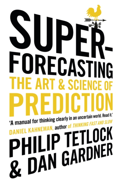 Superforecasting The Art And Science Of Prediction - Philip Tetlock Dan Gardner