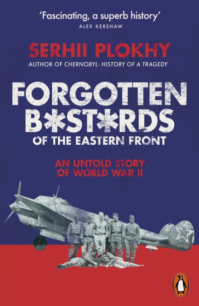 Forgotten Bastards Of The Eastern Front - Serhii Plokhy