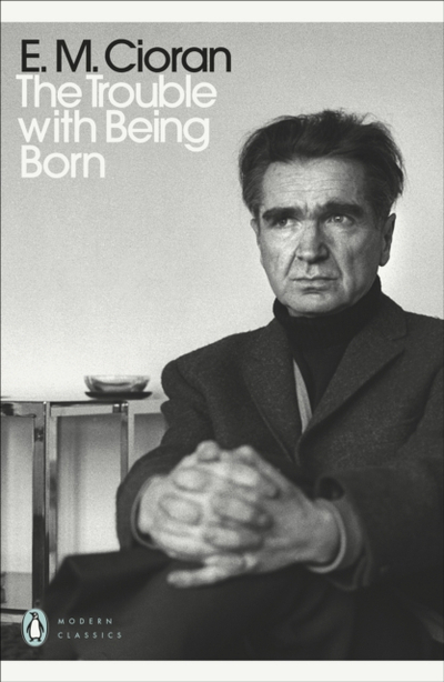 Trouble With Being Born - E M Cioran