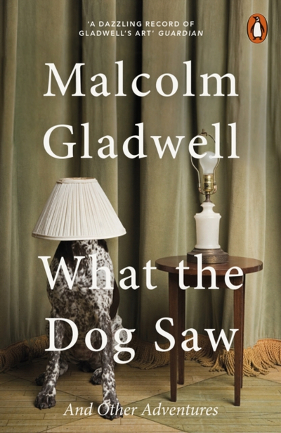 What The Dog Saw & Other Adventures - Malcolm Gladwell