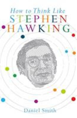 How to Think Like Stephen Hawking - Daniel Smith