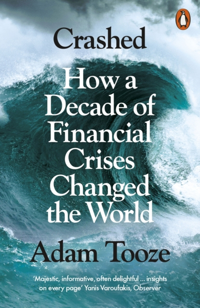Crashed How A Decade Of Financial Crises Changed The World - Adam Tooze